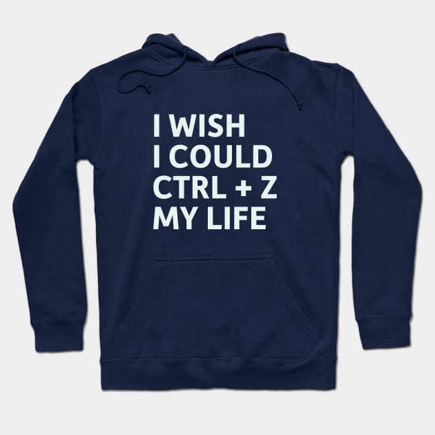 I Wish I Could CTRL + Z My Life Hoodie by SillyQuotes